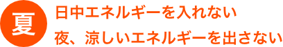 夏、日中エネルギーを入れない 夜、涼しいエネルギーを出さない